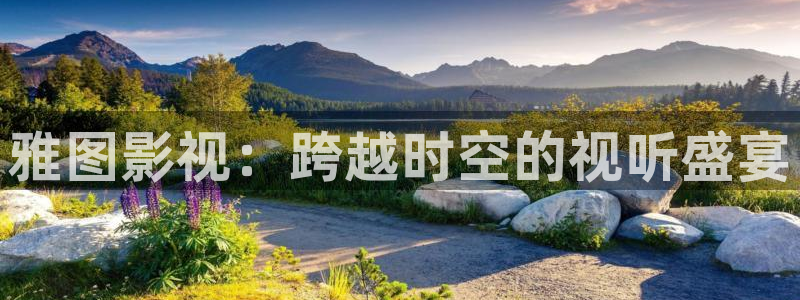 玖玖在线国产视频：雅图影视：跨越时空的视听盛宴