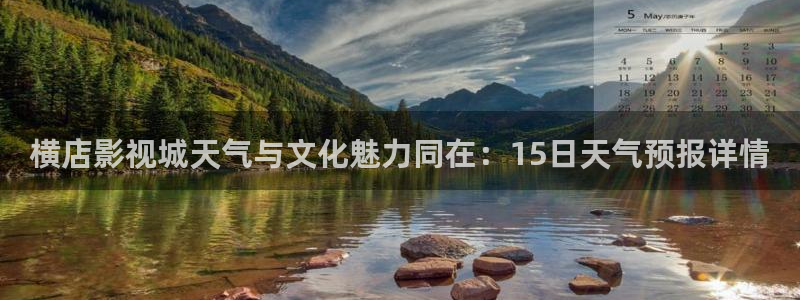 玖玖资源在线：横店影视城天气与文化魅力同在：15日天气预报详情