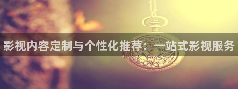 玖玖爱精品在线视频：影视内容定制与个性化推荐：一站式影视服务