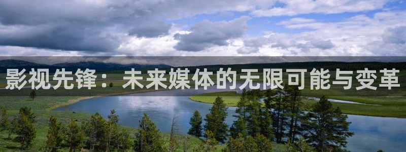 玖玖资源视频网站：影视先锋：未来媒体的无限可能与变革